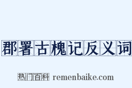 郡署古槐记反义词是什么意思的图片